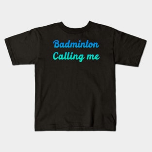 Badminton Calling me Kids T-Shirt